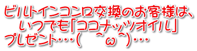 ビルトインコンロ交換のお客様は、 いつでも「ココナッツオイル」 プレゼント・・・( ^ω^)・・・