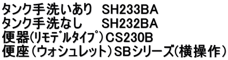 タンク手洗いあり SH233BA タンク手洗なし SH232BA 便器(リモデルタイプ)CS230B 便座(ウォシュレット)SBシリーズ(横操作)