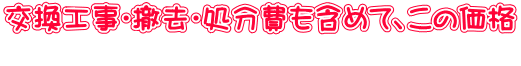 交換工事・撤去・処分費も含めて、この価格