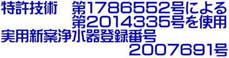 特許技術 第1786552号による 第2014335号を使用 実用新案浄水器登録番号 2007691号